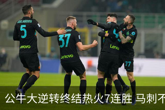 公牛大逆转终结热火7连胜 马刺不敌灰熊8连败