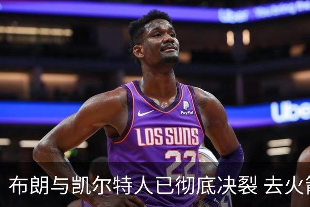 布朗与凯尔特人已彻底决裂 去火箭是首选吗？