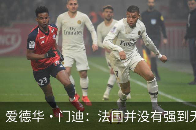 爱德华·门迪：法国并没有强到无法战胜，虽然我们输了但不是末日