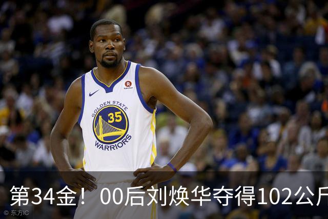 第34金！00后刘焕华夺得102公斤级金牌