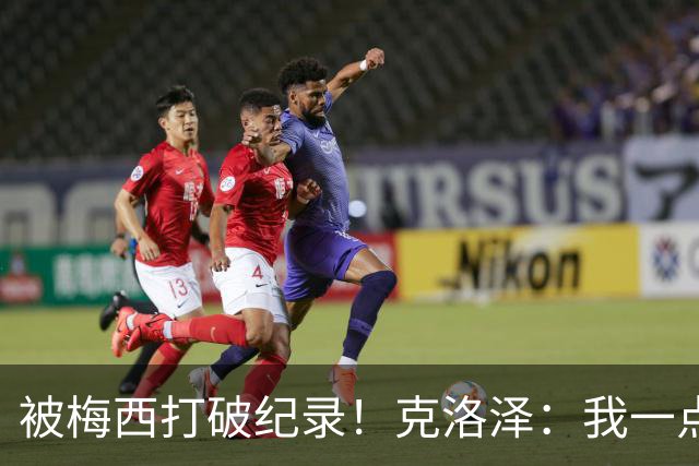 被梅西打破纪录！克洛泽：我一点也不介意，我一直都是梅西的球迷